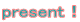 presentI
